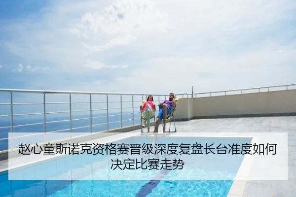赵心童斯诺克资格赛晋级深度复盘长台准度如何决定比赛走势