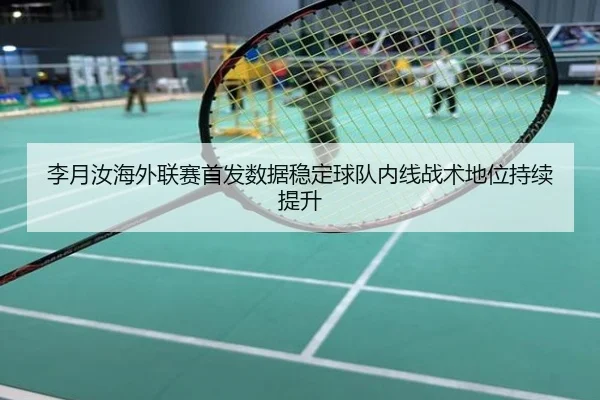 李月汝海外联赛首发数据稳定球队内线战术地位持续提升